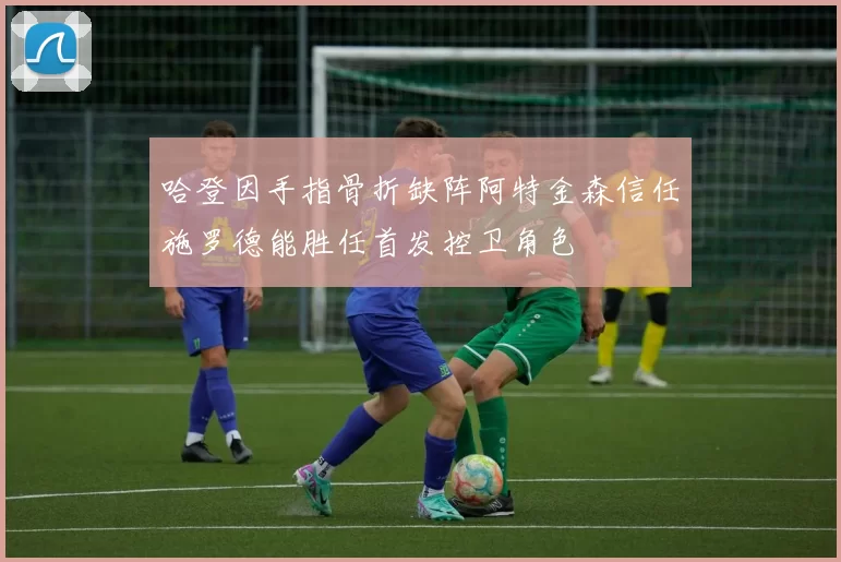 哈登因手指骨折缺阵阿特金森信任施罗德能胜任首发控卫角色
