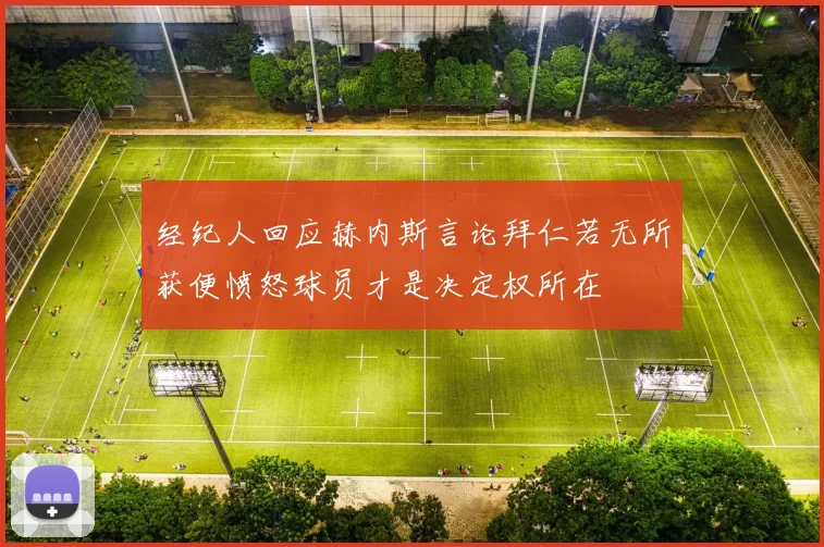 经纪人回应赫内斯言论拜仁若无所获便愤怒球员才是决定权所在