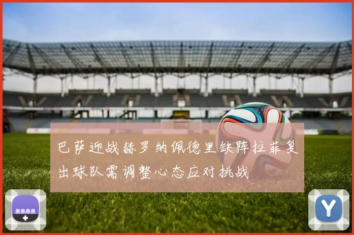 巴萨迎战赫罗纳佩德里缺阵拉菲复出球队需调整心态应对挑战